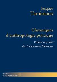 Chroniques d'anthropologie politique : poièsis et praxis des Anciens aux Modernes