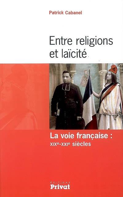 Entre religions et laïcité : la voie française : XIXe-XXIe siècles