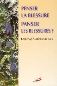 Penser la blessure, panser les blessures ? : colloque interdisciplinaire