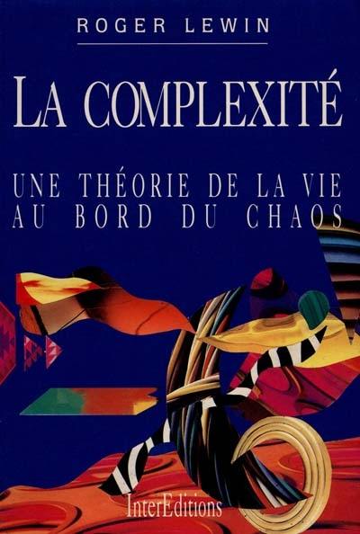 La Complexité : une théorie de la vie au bord du chaos