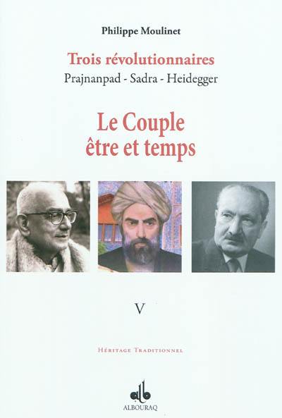 Trois révolutionnaires : Prajnanpad, Sadra, Heidegger. Vol. 5. Le couple être et temps : une cosmologie existentielle