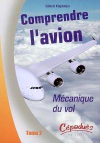 Comprendre l'avion. Vol. 2. L'avion en vol : mécanique du vol