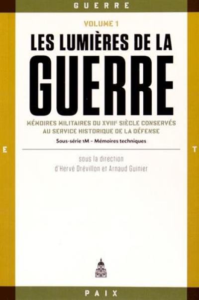 Les lumières de la guerre : mémoires militaires du XVIIIe siècle conservés au Service historique de la défense : sous-série 1M. Vol. 1. Mémoires techniques