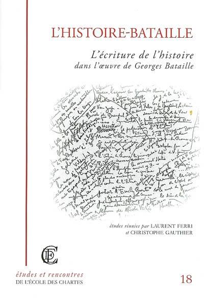 L'histoire-Bataille, l'écriture de l'histoire dans l'oeuvre de Georges Bataille : actes de la journée d'études consacrée à Georges Bataille, Paris, Ecole nationale des chartes, 7 décembre 2002