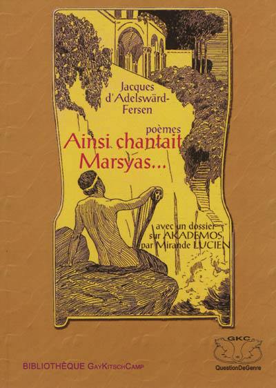 Ainsi chantait Marsyas.... : poèmes. Jacques d'Adelswärd-Fersen et la cause homosexuelle : Akademos, choix de textes