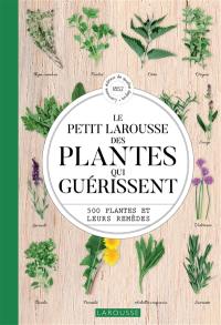 Le petit Larousse des plantes qui guérissent : 500 plantes et leurs remèdes