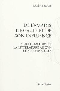 De l'Amadis de Gaule et de son influence sur les moeurs et la littérature au XVIe et au XVIIe siècle