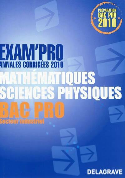 Mathématiques, sciences physiques bac pro secteur industriel : annales corrigées 2010