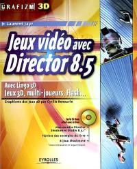 Jeux vidéo avec Director 8.5 : avec Lingo 3D, jeux 3D, multi-joueurs, Flash