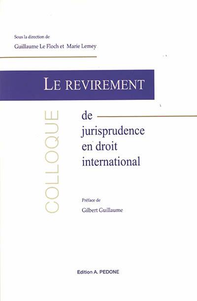 Le revirement de jurisprudence en droit international : actes du colloque de Rennes, 27 et 28 juin 2019