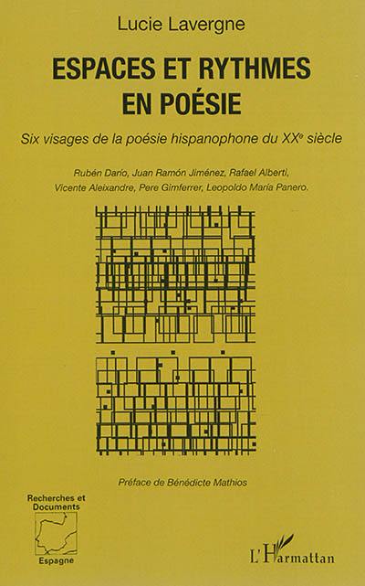 Espaces et rythmes en poésie : six visages de la poésie hispanophone du XXe siècle : Rubén Dario, Juan Ramon Jiménez, Rafael Alberti, Vicente Aleixandre, Pere Gimferrer, Leopoldo Maria Panero