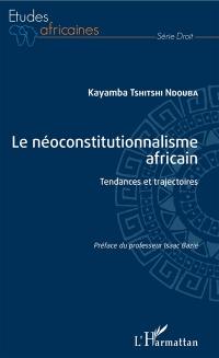 Le néoconstitutionnalisme africain : tendances et trajectoires