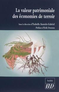 La valeur patrimoniale des économies de terroir : volume constitué des Actes du colloque international La valeur patrimoniale des économies de terroir comme modèle de développement humain, tenu au collège des Bernardins, les 18 et 19 février 2015