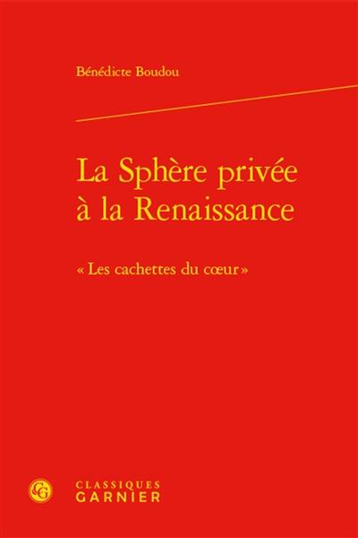 La sphère privée à la Renaissance : les cachettes du coeur