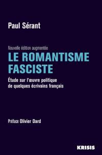 Le romantisme fasciste : étude sur l'oeuvre politique de quelques écrivains français