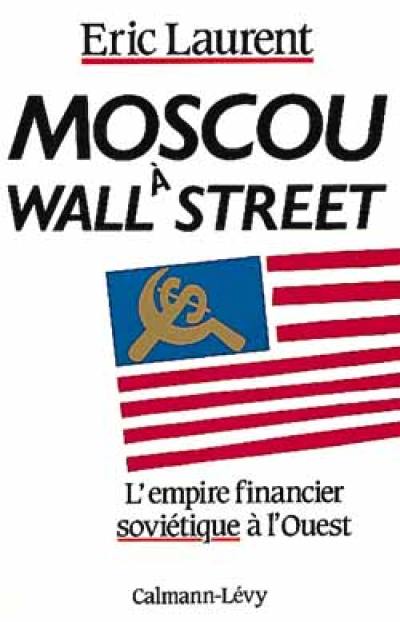 Moscou à Wall Street : l'empire financier soviétique à l'Ouest