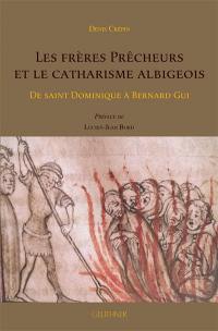 Les frères prêcheurs et le catharisme albigeois : de saint Dominique à Bernard Gui