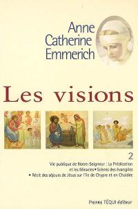 Visions d'Anne-Catherine Emmerich : sur la vie de Notre-Seigneur Jésus-Christ et de la très sainte Vierge Marie, la douloureuse Passion et l'établissement de l'Eglise par les apôtres. Vol. 2