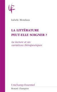 La littérature peut-elle soigner ? : la lecture et ses variations thérapeuthiques