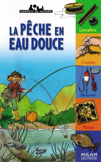 La pêche en eau douce : connaître, s'initier, observer, pêcher