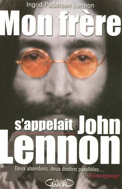 Mon frère s'appelait John Lennon : deux abandons, deux destins parallèles...