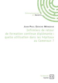 Infirmiers de retour de formation continue diplômante : quelle utilisation dans les hôpitaux au Cameroun ?