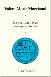 La clef des rives : mythologies au fil de l'eau