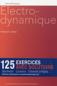 Electrodynamique : 125 exercices avec solutions : bachelor, licence, classes prépas