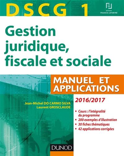 Gestion juridique, fiscale et sociale, DSCG 1 : manuel et applications, corrigés inclus : 2016-2017