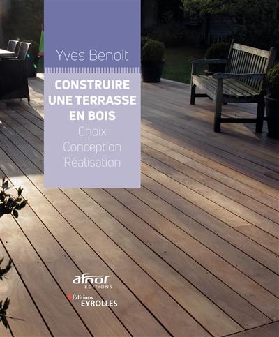 Construire une terrasse en bois : choix, conception, réalisation