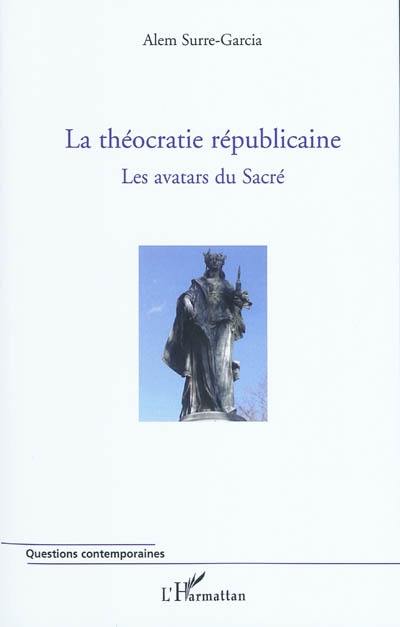 La théocratie républicaine. Vol. 1. Les avatars du Sacré