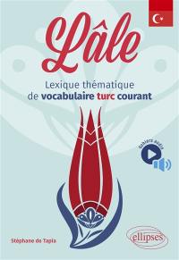 Lâle : lexique thématique de vocabulaire turc courant : tous niveaux