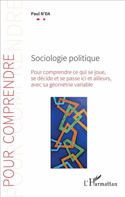 Sociologie politique : pour comprendre ce qui se joue, se décide et se passe ici et ailleurs, avec sa géométrie variable