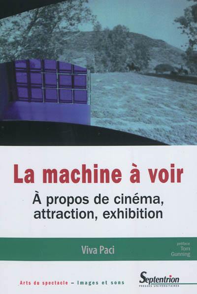 La machine à voir : à propos de cinéma, attraction, exhibition