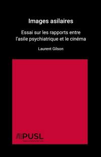 Images asilaires : essai sur les rapports entre l'asile psychiatrique et le cinéma