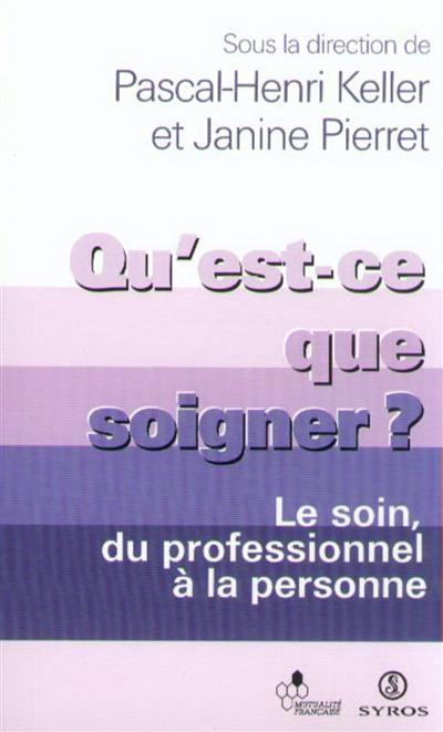 Qu'est-ce que soigner ? : le soin, du professionnel à la personne