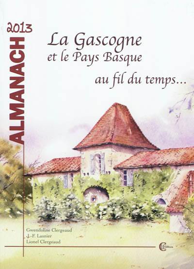 La Gascogne et le Pays basque au fil du temps... : almanach 2013