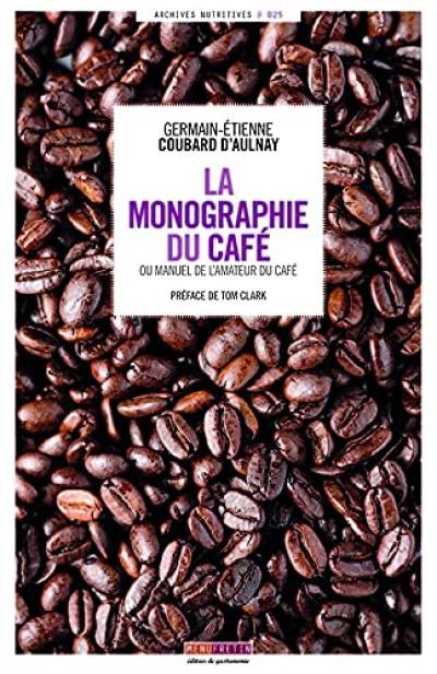 La monographie du café ou Manuel de l'amateur du café : ouvrage contenant la description et la culture du cafier, l'histoire du café, ses caractères commerciaux, sa préparation et ses propriétés