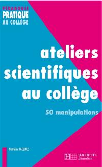 Ateliers scientifiques au collège : 50 manipulations