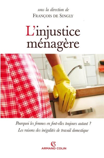 L'injustice ménagère : pourquoi les femmes en font-elles toujours autant ? : les raisons des inégalités de travail domestique