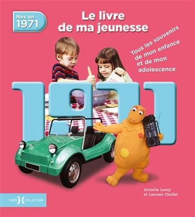 Nés en 1971 : le livre de ma jeunesse : tous les souvenirs de mon enfance et de mon adolescence