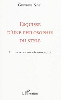 Esquisse d'une philosophie du style : autour du champ négro-africain