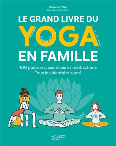 Le grand livre du yoga en famille : 100 postures, exercices et méditations : tous les bienfaits santé