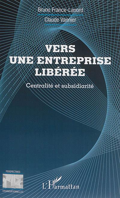 Vers une entreprise libérée : centralité et subsidiarité