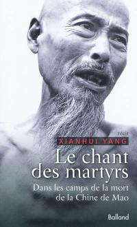 Le chant des martyrs : dans les camps de la mort de la Chine de Mao