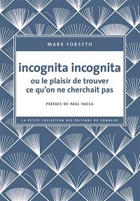 Incognita incognita ou Le plaisir de trouver ce qu'on ne cherchait pas