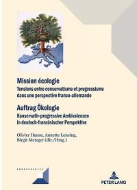 Mission écologie : tensions entre conservatisme et progressisme dans une perspective franco-allemande. Auftrag Ökologie : konservativ-progressive Ambivalenzen in deutsch-französischer Perspektive