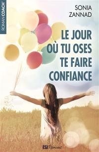 Le jour où tu oses te faire confiance