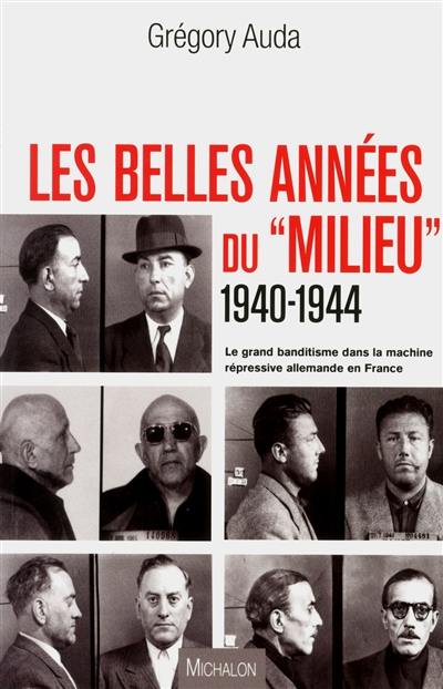 Les belles années du milieu, 1940-1944 : le grand banditisme dans la machine répressive allemande en France