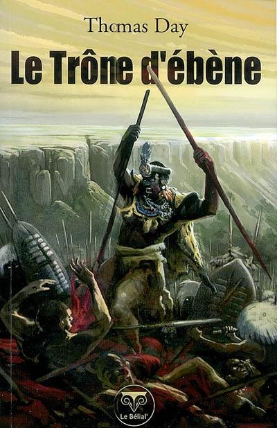 Le trône d'ébène : naissance, vie et mort de Chaka, roi des Zoulous